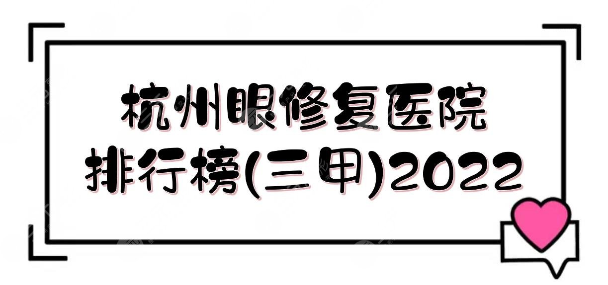  2022 Hangzhou Eye Repair Hospital Ranking List (Top 3): Zhejiang Second Hospital, People's Hospital, Zhejiang First Hospital, etc