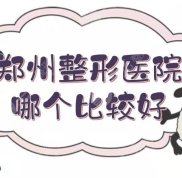 鄭州整形醫(yī)院哪個(gè)比較好啊