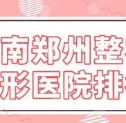 河南鄭州整容整形醫(yī)院排名前五