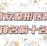 西安整形醫(yī)院排名前十名是那些