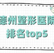 德州整形醫(yī)院排名top5公布