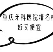 重慶牙科醫(yī)院哪家口碑好又便宜啊