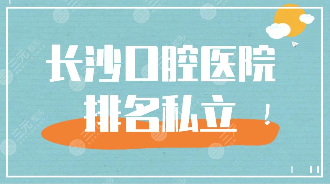 长沙口腔医院排名私立医院盘点