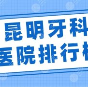 昆明牙科醫(yī)院排行榜2024
