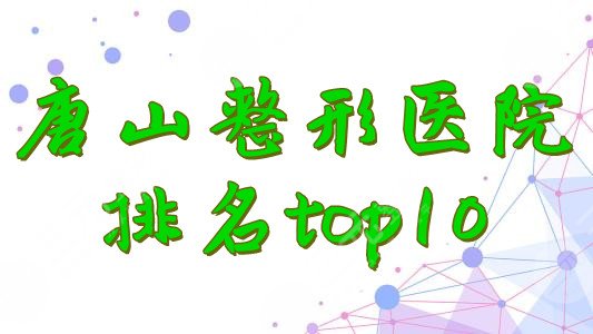 唐山整形医院排名top10重磅来袭