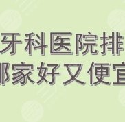 重慶牙科醫(yī)院口碑排名榜