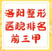 洛陽(yáng)整形醫(yī)院排名前三甲有哪幾家