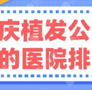 重慶植發(fā)公認好的醫(yī)院排名