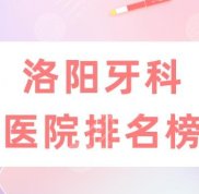 洛陽(yáng)牙科醫(yī)院排行榜