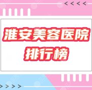 淮安美容醫(yī)院哪家好