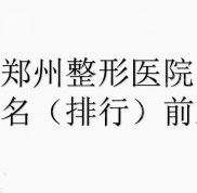 鄭州的整形醫(yī)院哪個技術(shù)比較好