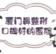 廈門鼻整形口碑好的醫(yī)院