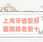 上海牙齒整形醫(yī)院排名前十刷新