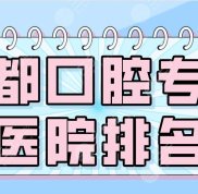 2024成都口腔專科醫(yī)院排名
