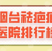 2024煙臺祛疤痕醫(yī)院排行榜