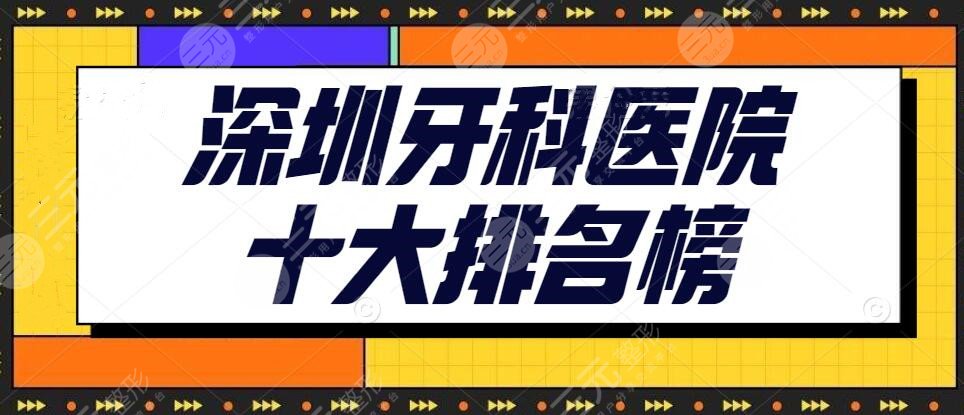 2022深圳牙科醫(yī)院十大排名榜弘和口腔&