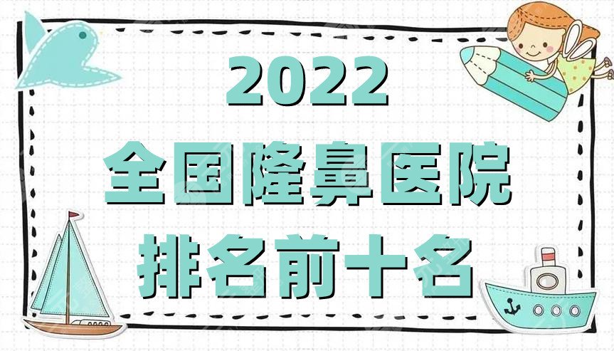 2022全國(guó)隆鼻醫(yī)院排名前十名公布