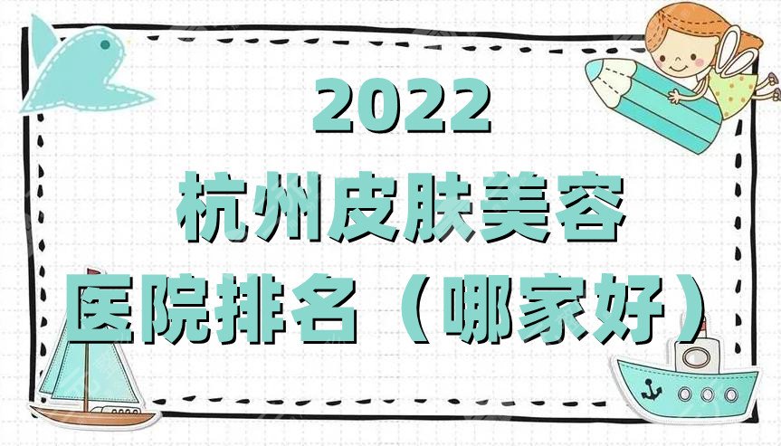 2022杭州皮肤美容医院排名