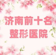在濟(jì)南前十名的整形醫(yī)院有哪些