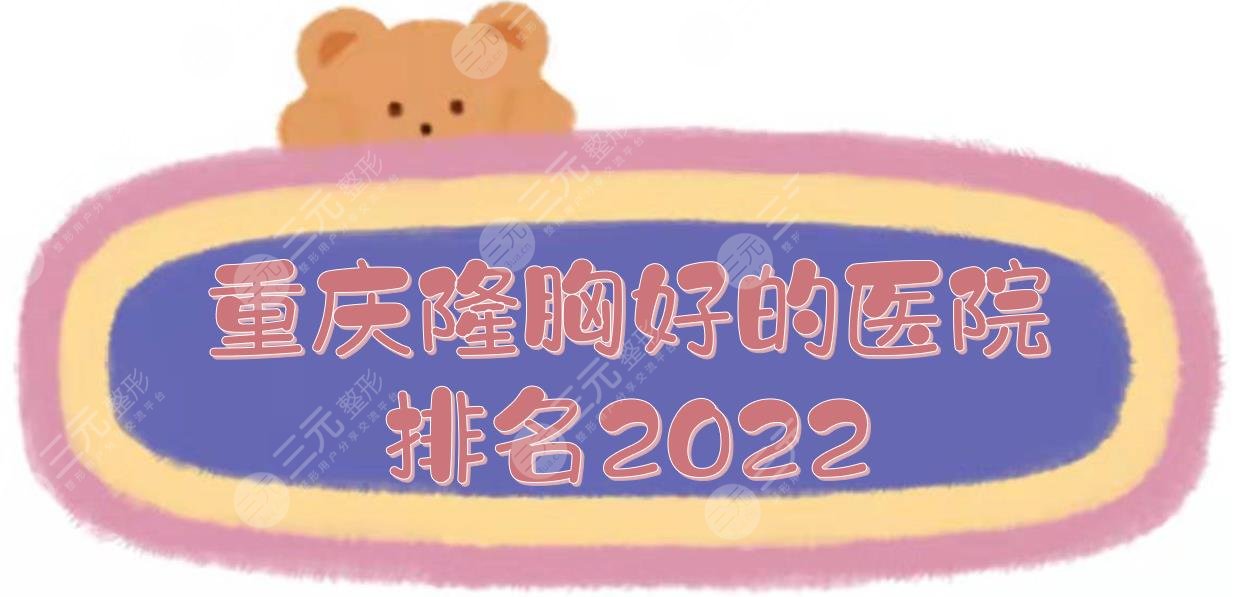 2022重庆隆胸好的医院排名新发布