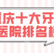 重慶十大牙科醫(yī)院排名榜美奧、團(tuán)圓、牙博士醫(yī)院哪家好