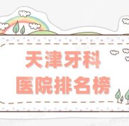天津牙科醫(yī)院排名榜更新