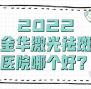 2024金華激光祛斑醫(yī)院哪個好