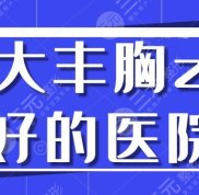 十大豐胸zui好的醫(yī)院:杭州美萊/武漢仁愛/深圳富華