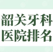 韶關(guān)牙科醫(yī)院排名