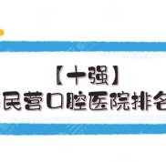 上海民營口腔醫(yī)院排名前十盤點(diǎn)
