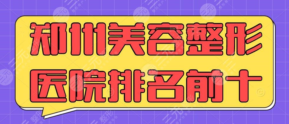 鄭州美容整形醫(yī)院排名前十整形醫(yī)院有那些