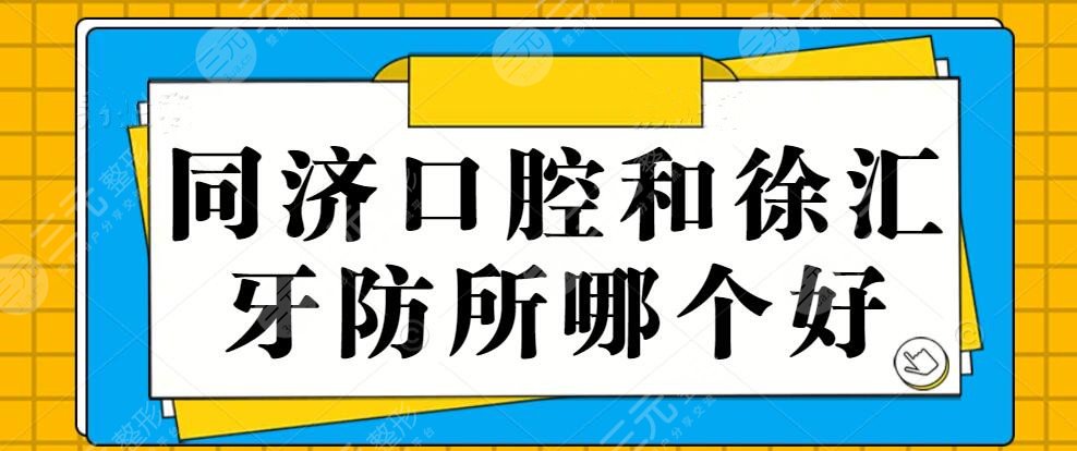 同濟(jì)口腔和徐匯牙防所哪個(gè)好