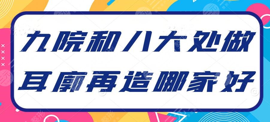 九院和八大處做耳廓再造哪家好