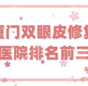 廈門雙眼皮修復醫(yī)院排名前三公布