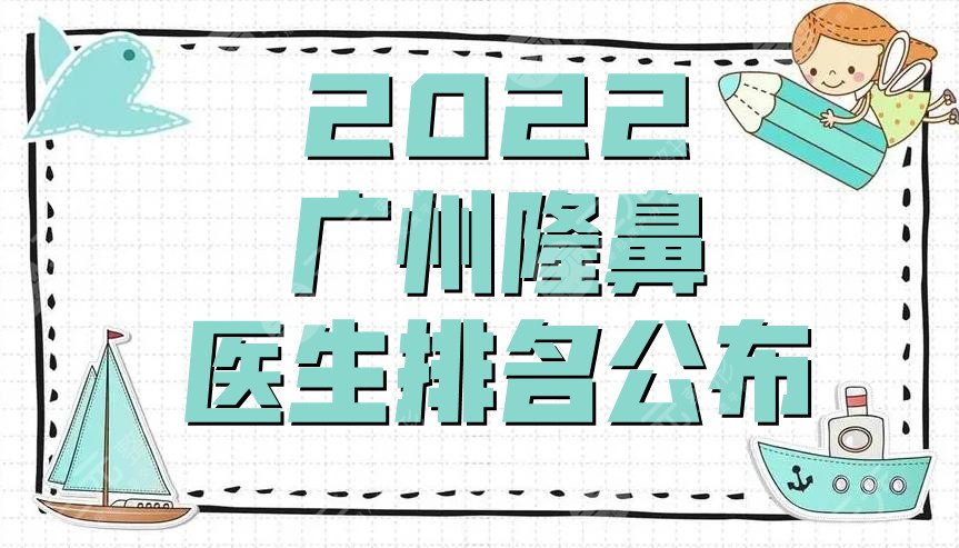 2022广州隆鼻医生排名公布