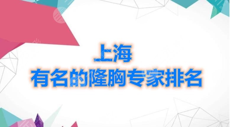 上海有名的隆胸专家排名2022新榜公示