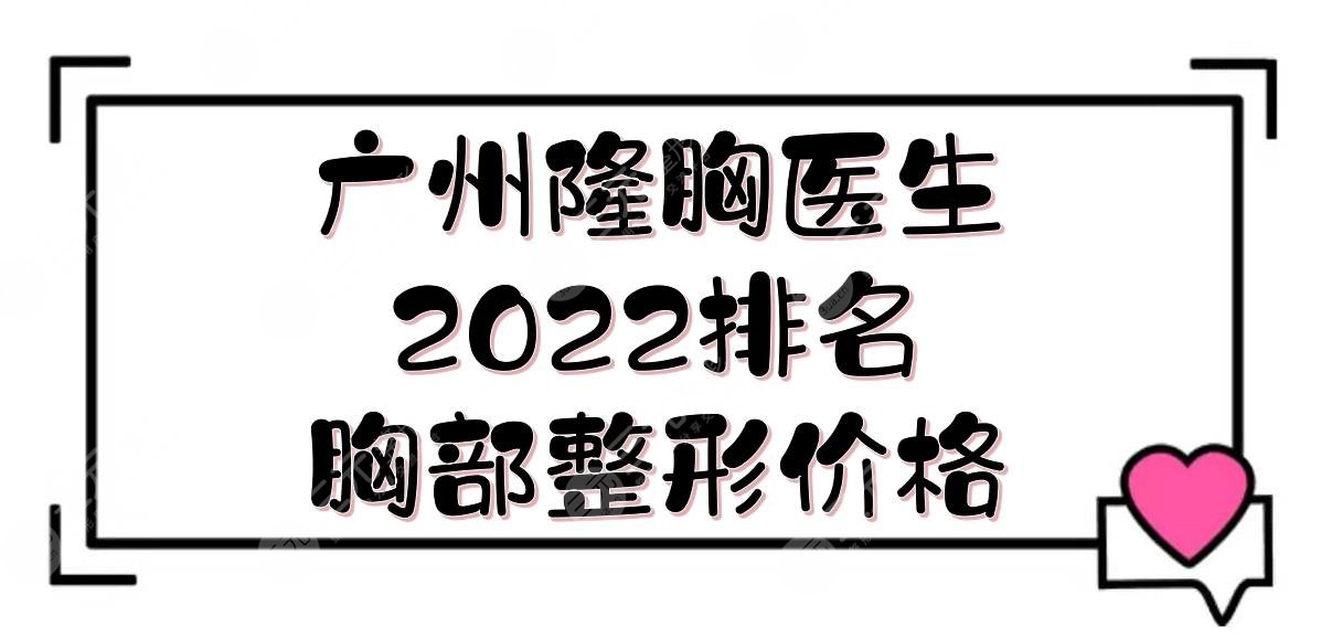 2022广州隆胸好的医生排名