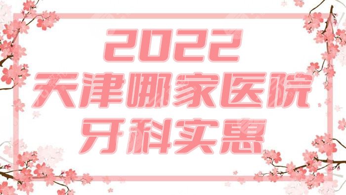 2022天津哪家医院牙科实惠