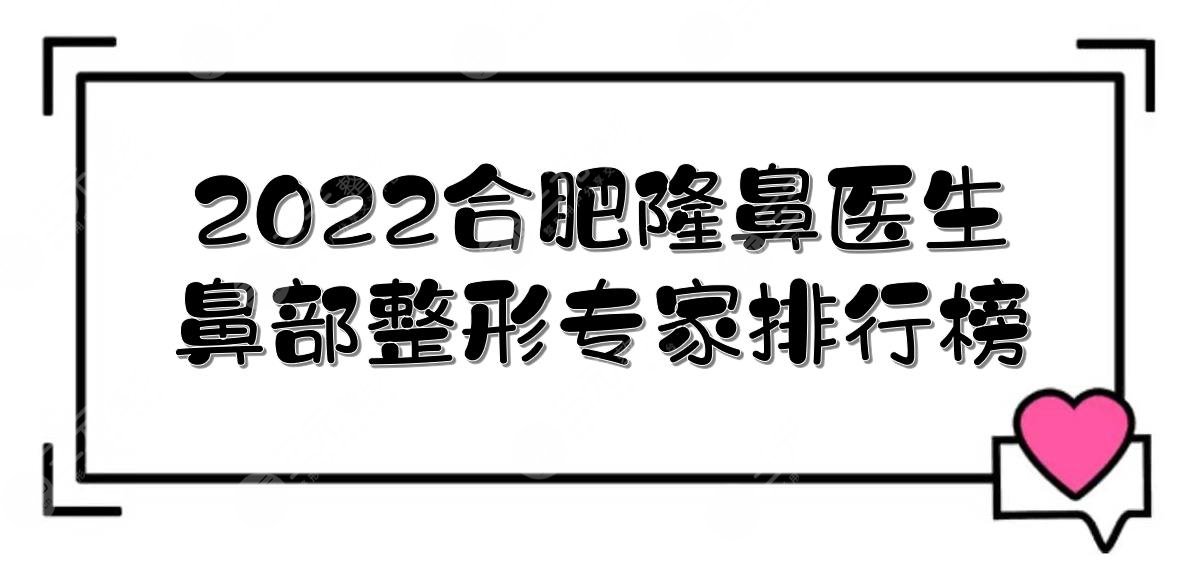 2022合肥隆鼻医生(鼻部整形专家)排行榜