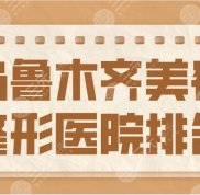 2024烏魯木齊美容整形醫(yī)院排名