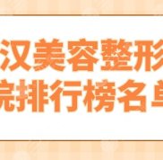 武漢美容整形醫(yī)院排行榜名單前十