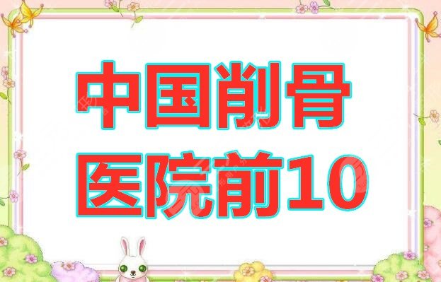 中國削骨醫(yī)院前10的有哪些