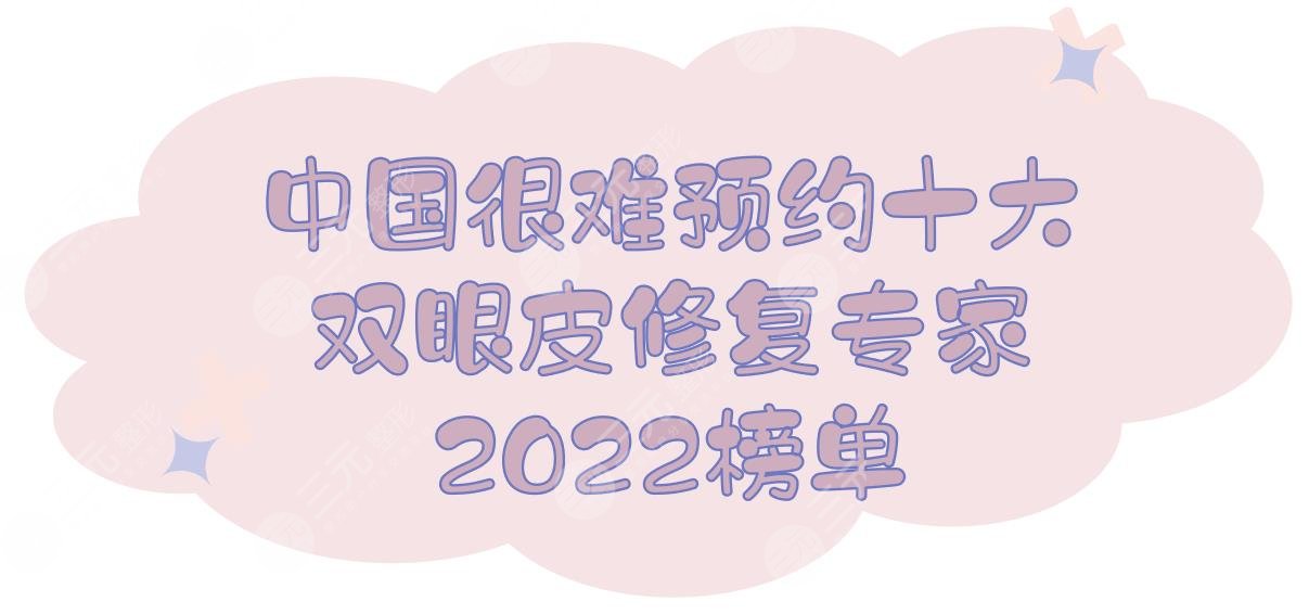 2022中國很難預約十大雙眼皮修復專家