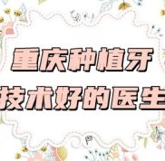 重慶種植牙技術(shù)好的醫(yī)生