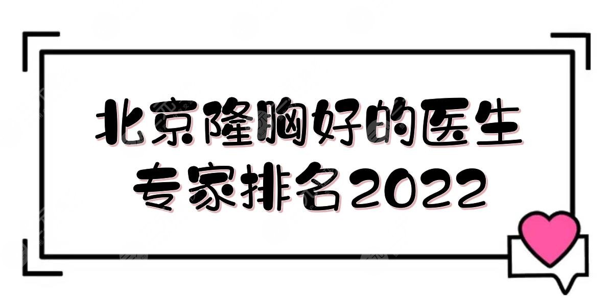 2022北京隆胸好的医生专家排名