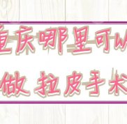 重慶哪里可以做拉皮手術(shù)