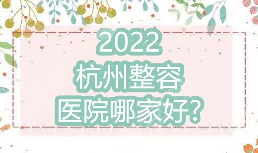 2022杭州整容医院哪家好