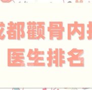 成都顴骨內(nèi)推醫(yī)生排名更新