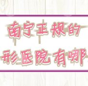 南寧正規(guī)的整形醫(yī)院有哪家