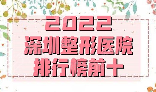 2022深圳整形医院排行榜前十公布